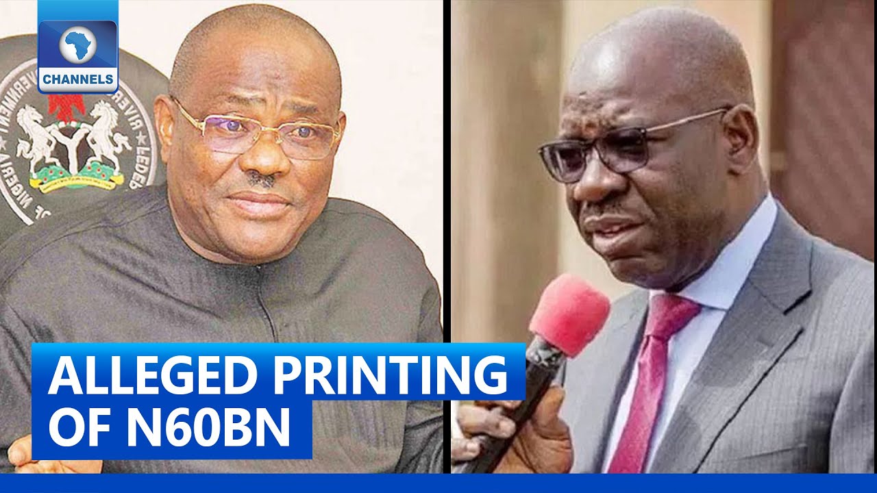 Alleged Printing Of N60bn: Wike Backs Obaseki- Says There Is Element Of Truth In The Claim
